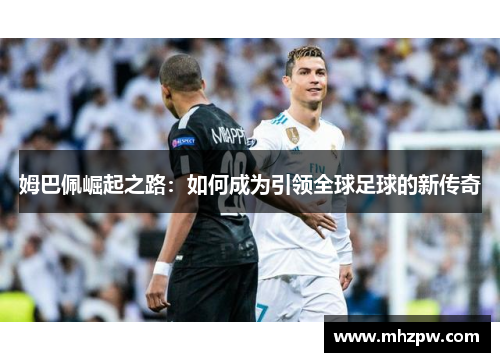 姆巴佩崛起之路：如何成为引领全球足球的新传奇