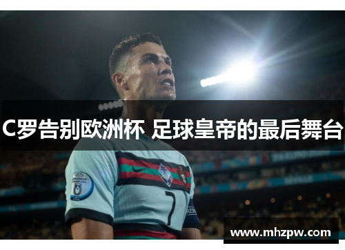C罗告别欧洲杯 足球皇帝的最后舞台