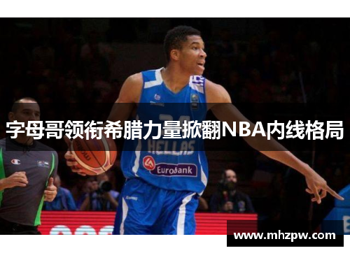 字母哥领衔希腊力量掀翻NBA内线格局