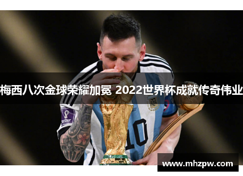 梅西八次金球荣耀加冕 2022世界杯成就传奇伟业