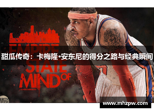 甜瓜传奇：卡梅隆·安东尼的得分之路与经典瞬间