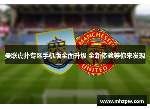 曼联虎扑专区手机版全面升级 全新体验等你来发现