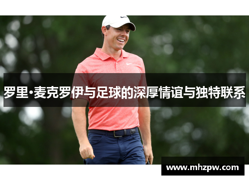 罗里·麦克罗伊与足球的深厚情谊与独特联系