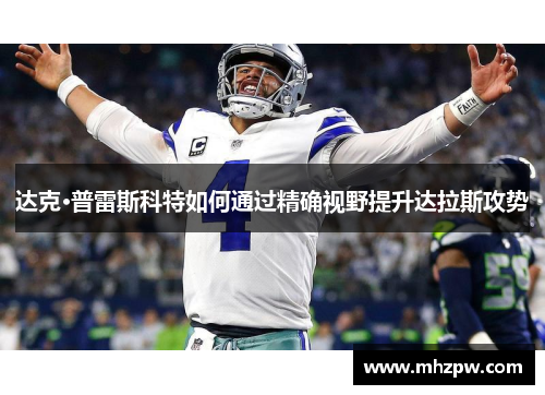 达克·普雷斯科特如何通过精确视野提升达拉斯攻势