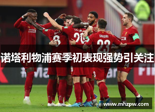 诺塔利物浦赛季初表现强势引关注
