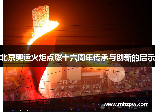 北京奥运火炬点燃十六周年传承与创新的启示